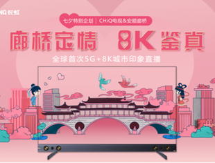 【理事长单位动态】全球首次5G+8K城市印象直播，长虹点亮七夕