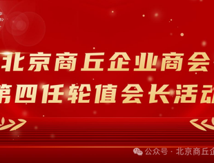 北京商丘企业商会第四任轮值会长活动成功举办