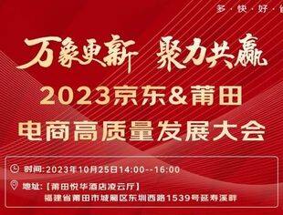 莆田优品上京东！“万象更新 聚力共赢”京东&amp;莆田电商高质量发展大会活动即将启动！