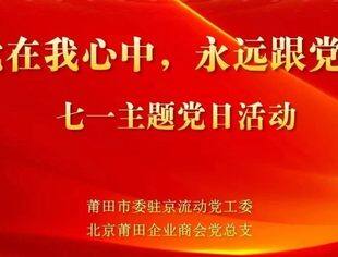 【党建动态】北京莆田企业商会召开庆祝中国共产党成立103周年座谈会暨预备党员转正大会