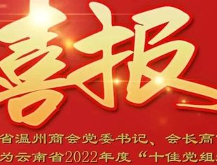 温商喜报 | 云南省温州商会党委书记、会长高仁财被选树为云南省2022年度“十佳党组织书记”