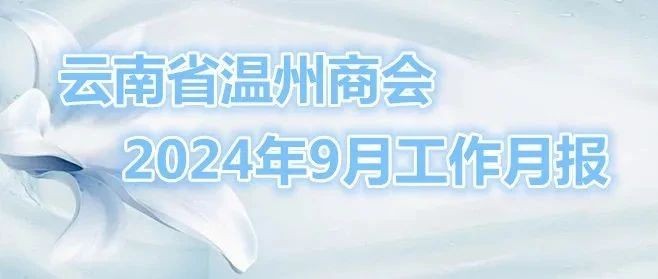 商会动态 | 云南省温州商会2024年9月工作月报