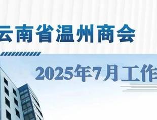 商会动态 | 云南省温州商会2025年7月工作月报