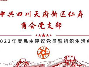 四川天府新区仁寿商会党支部 2023年度组织生活会暨民主评议党员工作顺利完成