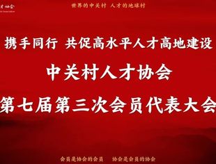 【聚焦】携手同行 共促高水平人才高地建设 ——中关村人才协会召开第七届第三次会员代表大会