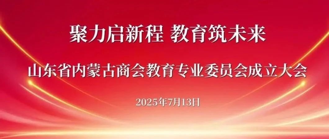 【商会通讯】聚力启新程 教育筑未来——山东省内蒙古商会教育专业委员会成立大会圆满召开
