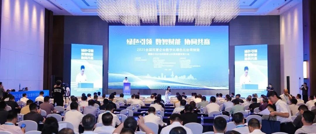 【商会通讯】2025全国民营企业数字化绿色化协同转型暨国企民企协同助推山东高质量发展大会圆满召开 山东省内蒙古商会参加会议