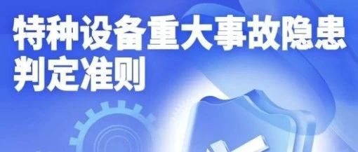 【政策法规】强制实施！《特种设备重大事故隐患判定准则》强制性国家标准发布