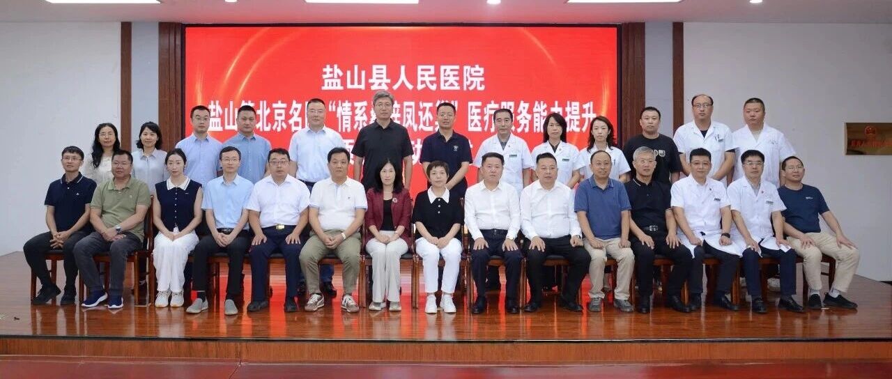 要闻|情系桑梓凤还巢—盐山籍北京专家支持医疗服务能力提升项目启动仪式举行 蔡树训李勇出席