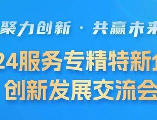 倒计时6天！2024服务专精特新企业创新发展交流会