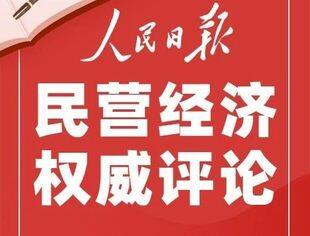 人民日报系列评论 | 支持民营经济和民营企业发展壮大①：公平市场竞争 平等法律保护