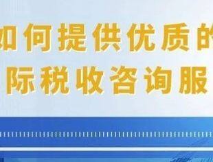 如何才能提供优质的“走出去”国际税收咨询服务？