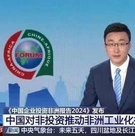 媒体报道｜《中国企业投资非洲报告2024》发布 中国对非投资推动非洲工业化提质升级