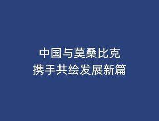 中国与莫桑比克携手共绘发展新篇