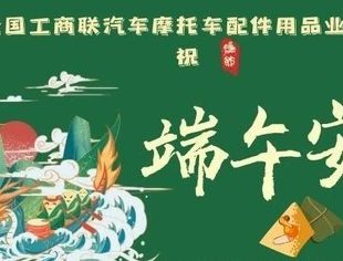 端午安康|全国工商联汽车摩托车配件用品业商会祝您端午安康！
