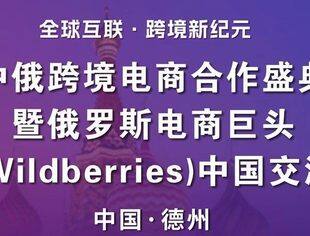 中俄跨境电商合作盛典暨俄罗斯电商巨头野莓中国论坛将于4月17日在山东德州开幕