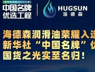 商会副会长单位海德森润滑油荣耀入选新华社“中国名牌”优选工程