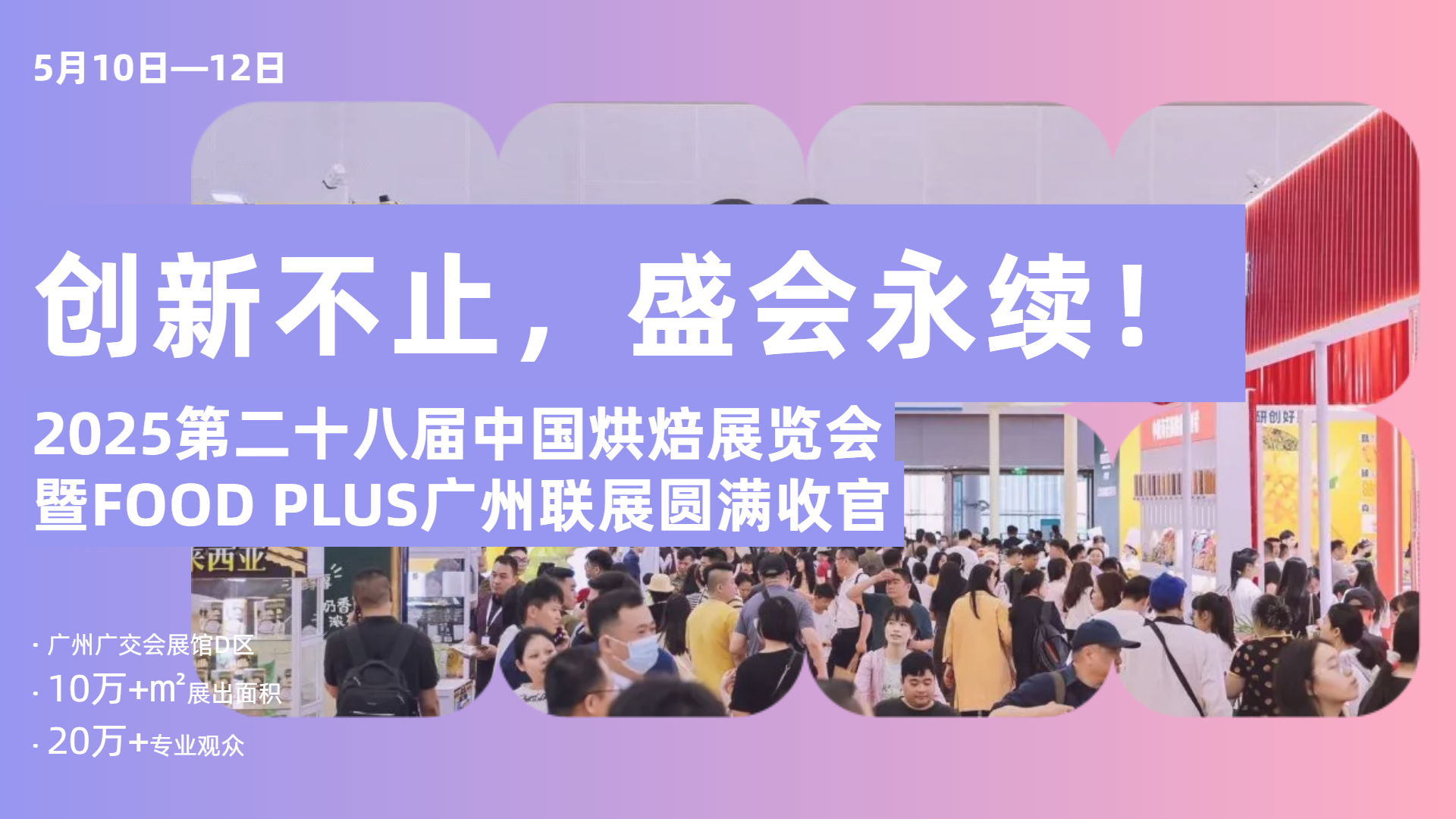 创新不止，盛会永续！| 2025第二十八届中国烘焙展览会暨FOOD PLUS广州联展圆满收官！下一站深圳见