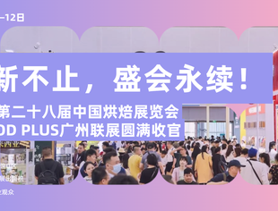 创新不止，盛会永续！| 2025第二十八届中国烘焙展览会暨FOOD PLUS广州联展圆满收官！下一站深圳见