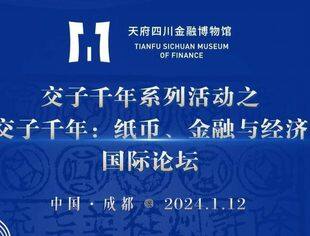 即将启幕！“交子千年：纸币、金融与经济”国际论坛 | 交子千年系列活动