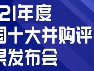 2021年度中国十大并购评选结果发布会暨“并购火线”第四期即将线上启幕