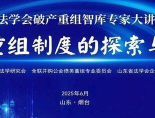 全联并购公会债务重组专委会联合主办山东法学会破产重组智库专家大讲堂（五）