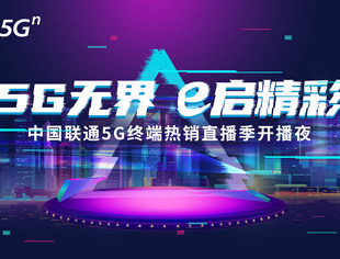 【理事长单位动态】5G无界 e启精彩  中国联通5G终端热销直播季开播夜震撼登场